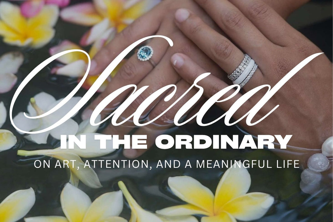The Sacred in the Ordinary ✦ On Art, Attention, and a Meaningful Life